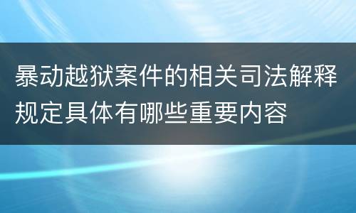 暴动越狱案件的相关司法解释规定具体有哪些重要内容
