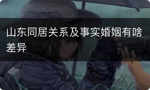 山东同居关系及事实婚姻有啥差异
