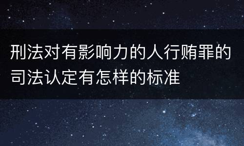 刑法对有影响力的人行贿罪的司法认定有怎样的标准