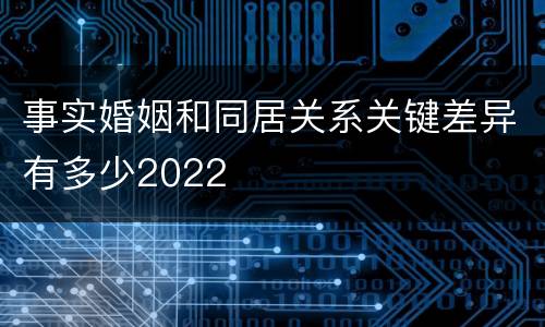 事实婚姻和同居关系关键差异有多少2022