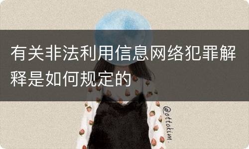有关非法利用信息网络犯罪解释是如何规定的