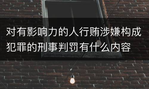 对有影响力的人行贿涉嫌构成犯罪的刑事判罚有什么内容