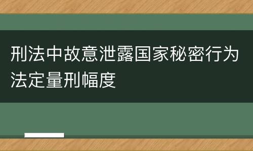 刑法中故意泄露国家秘密行为法定量刑幅度