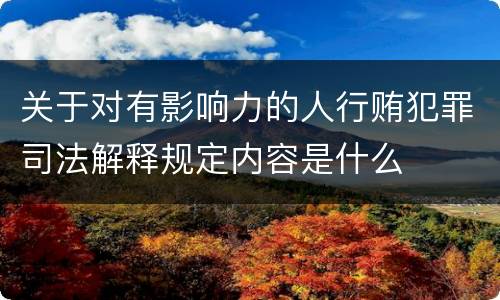 关于对有影响力的人行贿犯罪司法解释规定内容是什么