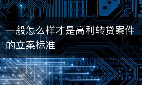 一般怎么样才是高利转贷案件的立案标准