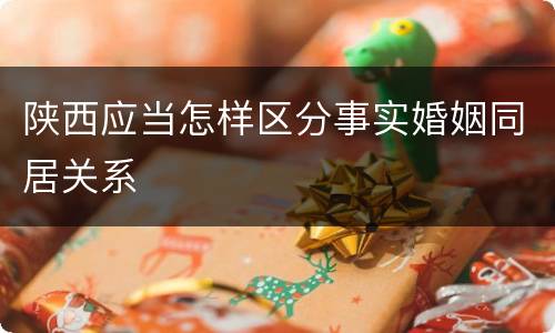 陕西应当怎样区分事实婚姻同居关系