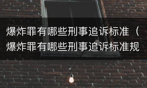爆炸罪有哪些刑事追诉标准（爆炸罪有哪些刑事追诉标准规定）