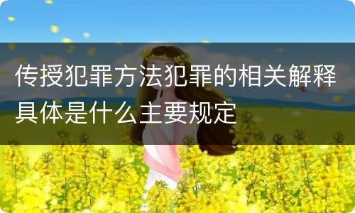 传授犯罪方法犯罪的相关解释具体是什么主要规定