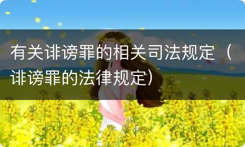 有关诽谤罪的相关司法规定（诽谤罪的法律规定）