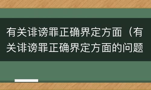 有关诽谤罪正确界定方面（有关诽谤罪正确界定方面的问题）