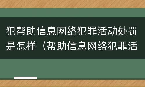 犯帮助信息网络犯罪活动处罚是怎样（帮助信息网络犯罪活动罪惩罚）