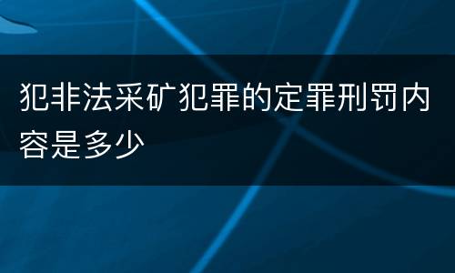 犯非法采矿犯罪的定罪刑罚内容是多少