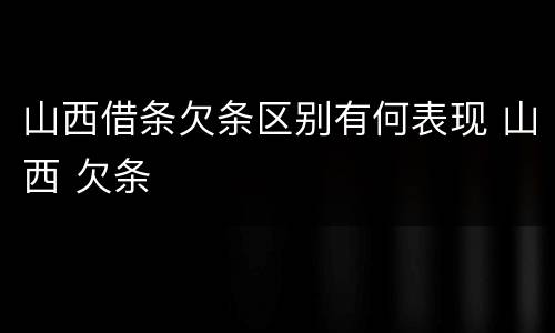 山西借条欠条区别有何表现 山西 欠条