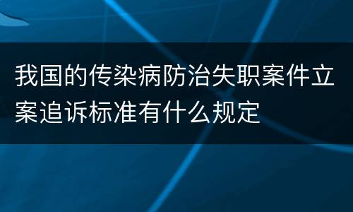 我国的传染病防治失职案件立案追诉标准有什么规定