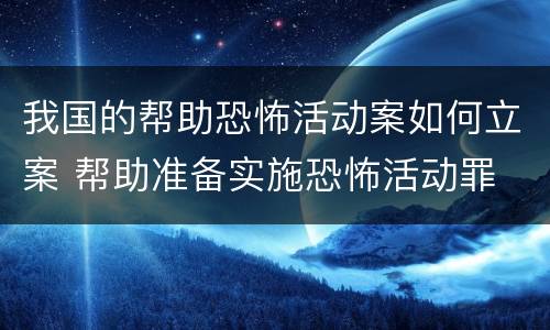 我国的帮助恐怖活动案如何立案 帮助准备实施恐怖活动罪