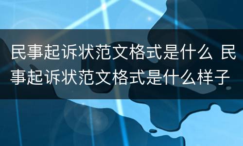 民事起诉状范文格式是什么 民事起诉状范文格式是什么样子的