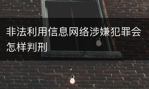 非法利用信息网络涉嫌犯罪会怎样判刑