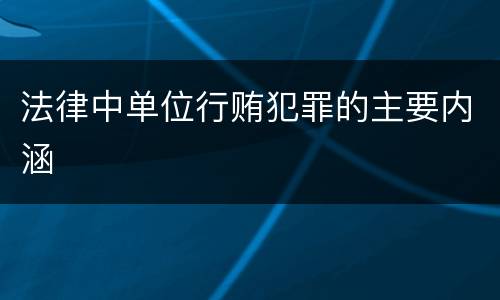 法律中单位行贿犯罪的主要内涵
