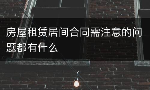 房屋租赁居间合同需注意的问题都有什么