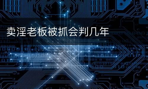 卖淫老板被抓会判几年