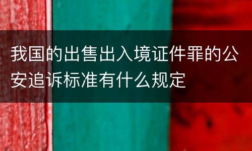 我国的出售出入境证件罪的公安追诉标准有什么规定