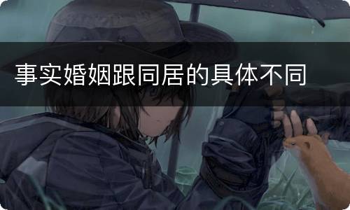 事实婚姻跟同居的具体不同