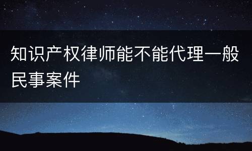 知识产权律师能不能代理一般民事案件