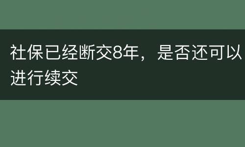 社保已经断交8年，是否还可以进行续交