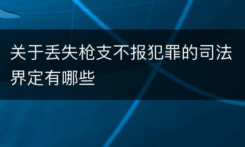 关于丢失枪支不报犯罪的司法界定有哪些