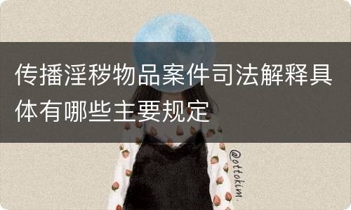 传播淫秽物品案件司法解释具体有哪些主要规定