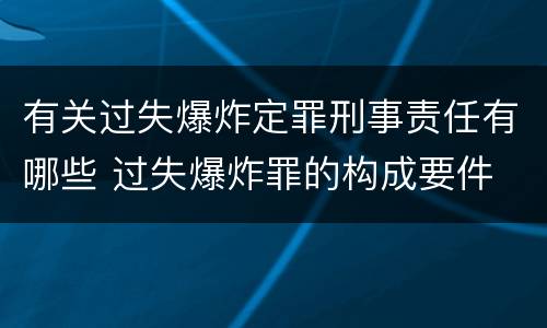 有关过失爆炸定罪刑事责任有哪些 过失爆炸罪的构成要件