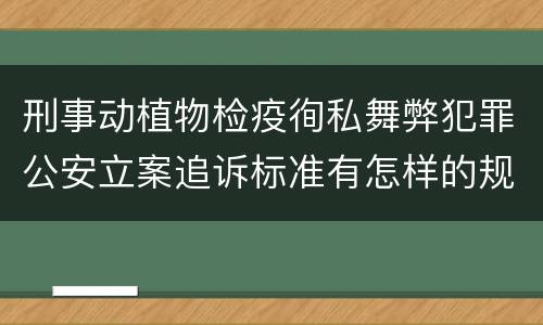 刑事动植物检疫徇私舞弊犯罪公安立案追诉标准有怎样的规定