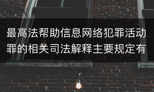 最高法帮助信息网络犯罪活动罪的相关司法解释主要规定有哪些