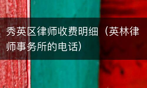 秀英区律师收费明细（英林律师事务所的电话）