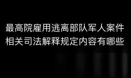 最高院雇用逃离部队军人案件相关司法解释规定内容有哪些