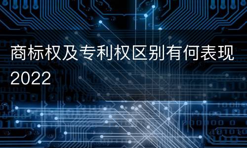商标权及专利权区别有何表现2022