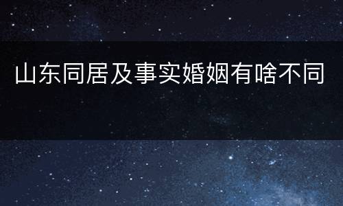山东同居及事实婚姻有啥不同