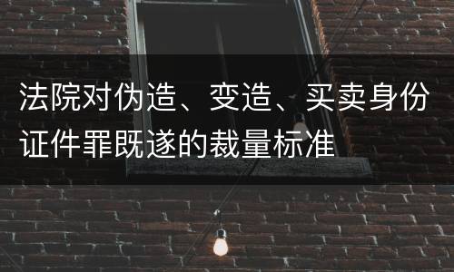 法院对伪造、变造、买卖身份证件罪既遂的裁量标准