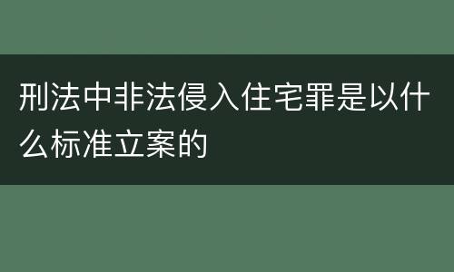 刑法中非法侵入住宅罪是以什么标准立案的