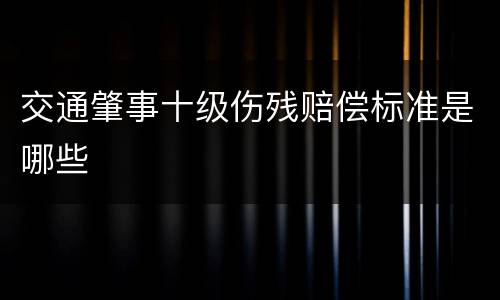 交通肇事十级伤残赔偿标准是哪些