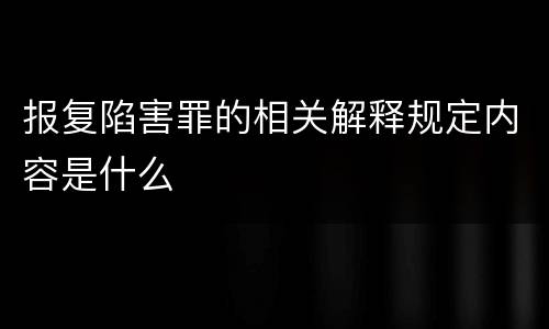 报复陷害罪的相关解释规定内容是什么