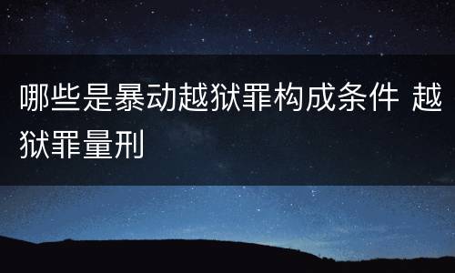 哪些是暴动越狱罪构成条件 越狱罪量刑