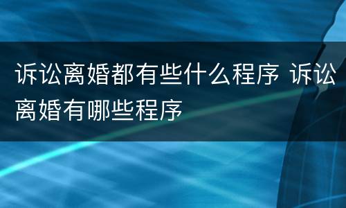 诉讼离婚都有些什么程序 诉讼离婚有哪些程序