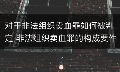 对于非法组织卖血罪如何被判定 非法组织卖血罪的构成要件
