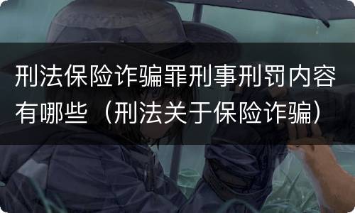 刑法保险诈骗罪刑事刑罚内容有哪些（刑法关于保险诈骗）