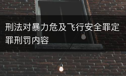 刑法对暴力危及飞行安全罪定罪刑罚内容