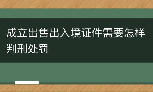 成立出售出入境证件需要怎样判刑处罚
