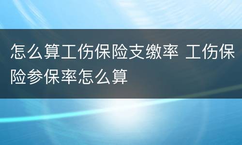 怎么算工伤保险支缴率 工伤保险参保率怎么算