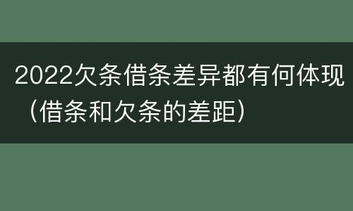 2022欠条借条差异都有何体现（借条和欠条的差距）