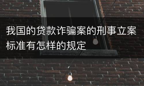 我国的贷款诈骗案的刑事立案标准有怎样的规定
